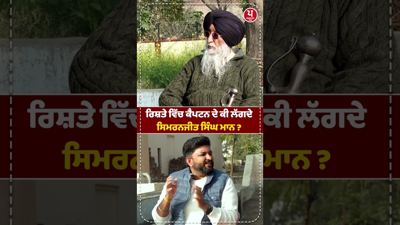 ਰਿਸ਼ਤੇ ਵਿੱਚ ਕੈਪਟਨ ਦੇ ਕੀ ਲੱਗਦੇ ਸਿਮਰਨਜੀਤ ਸਿੰਘ ਮਾਨ ?