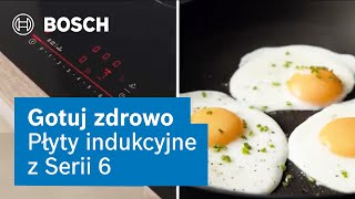 Jak osiągnąć zdrowe rezultaty w gotowaniu | Bosch płyty indukcyjne z Serii 6 | Bosch Home Polska