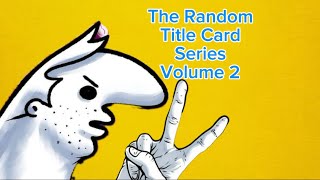 The Random Title Card Series Volume 2