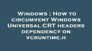 Windows : How to circumvent Windows Universal CRT headers dependency on vcruntime.h