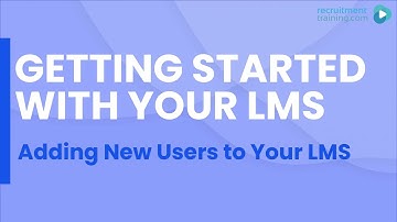 Getting started with your LMS - Adding New Users to Your RecruitmentTraining LMS