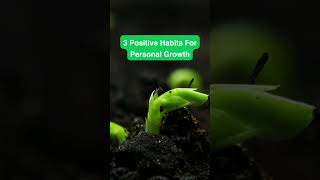   3 Positive Habits For Personal Growth