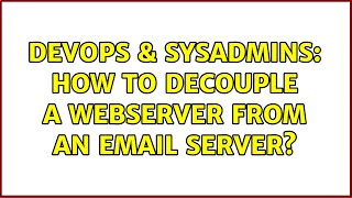 DevOps & SysAdmins: How to decouple a webserver from an email server? (2 Solutions!!)