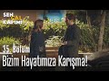 Bizim hayatımıza karışma! - Sen Çal Kapımı 35. Bölüm