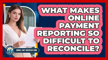 What Makes Online Payment Reporting So Difficult To Reconcile? - Small Biz Success Hub