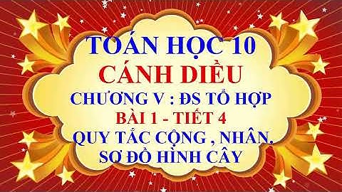 Toán học lớp 10 - Cánh Diều - Chương 5 - Bài 1 - Quy tắc cộng |Quy tắc nhân |Sơ đồ hình cây - Tiết 4