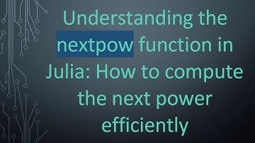 Understanding the nextpow function in Julia: How to compute the next power efficiently