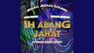 IH ABANG JAHAT (DJ EMAK RIMEX REMIX)