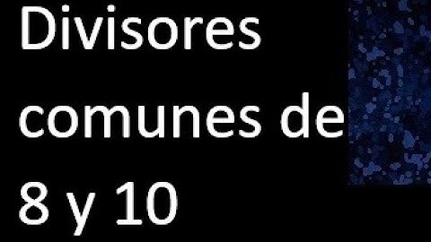 Divisores comunes de 8 y 10 . simultaneamente dividan a
