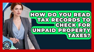 How Do You Read Tax Records to Check for Unpaid Property Taxes? | Property Taxes Uncovered News
