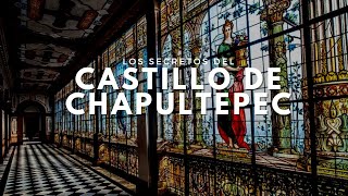 Los secretos del Castillo de Chapultepec
