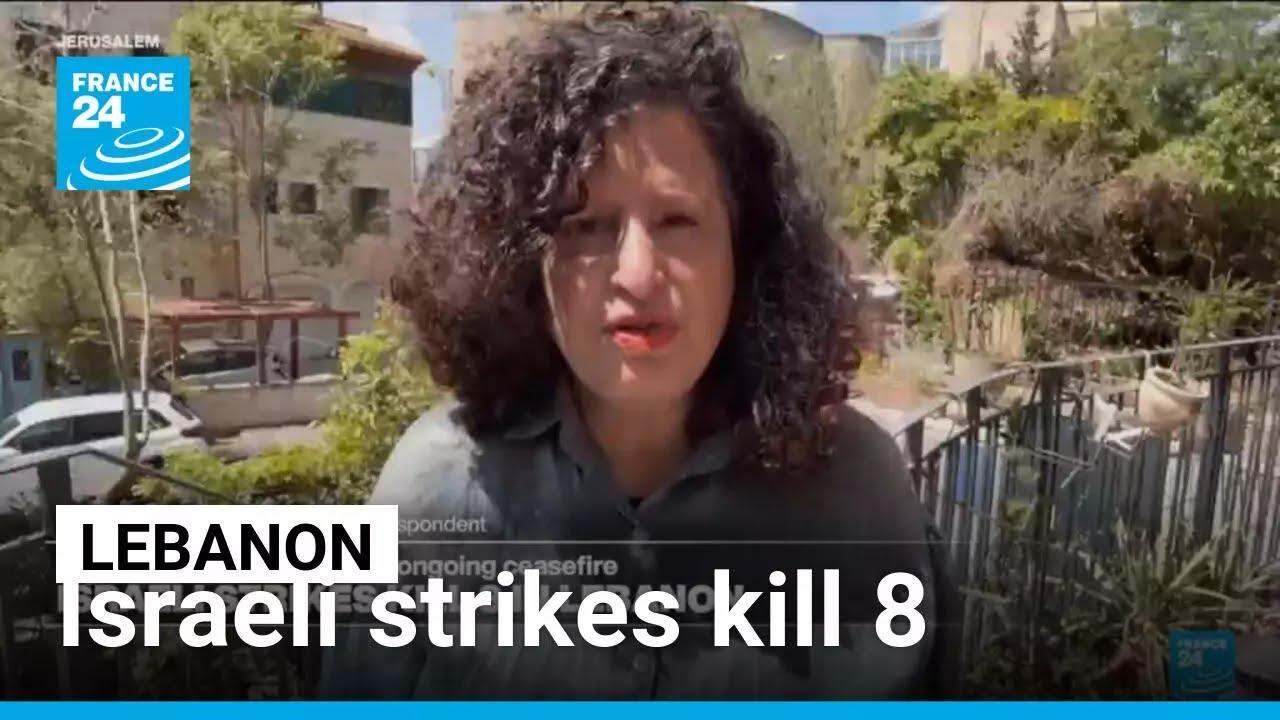 Israeli strikes kill 8 in Lebanon: Violence continues despite ongoing ceasefire • FRANCE 24