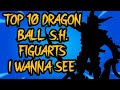 Top 10 Dragon Ball S.H. Figuarts I Wanna See Made