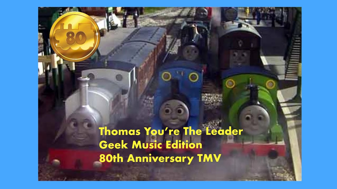 Thomas Youβre The Leader TMV (Geek Music Edition) HAPPY 80TH ANNIVERSAY TO THOMAS!!! πππ Thomas Youβre The Leader TMV (Geek Music Edition) HAPPY 80TH ANNIVERSAY TO THOMAS!!! πππ