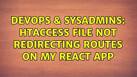 DevOps & SysAdmins: htaccess file not redirecting routes on my React App