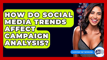 How Do Social Media Trends Affect Campaign Analysis? - Everyday-Networking