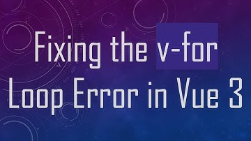 Fixing the v-for Loop Error in Vue 3
