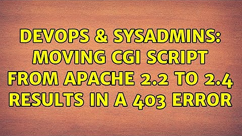 DevOps & SysAdmins: Moving cgi script from Apache 2.2 to 2.4 results in a 403 error