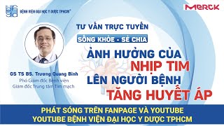 Tư vấn trực tuyến: Ảnh hưởng của nhịp tim lên người bệnh tăng huyết áp