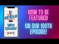 How To Be Featured On Our 100th Episode! | The Catholic Talk Show