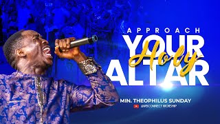 Min Theophilus Sunday || Approach Your HOLY ALTAR || SOAKING IN THE SPIRIT || Msconnect Worship