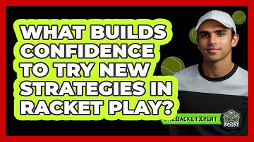 What Builds Confidence To Try New Strategies In Racket Play? - The Racket Xpert