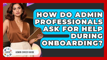 How Do Admin Professionals Ask For Help During Onboarding? - Admin Career Guide