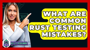 What Are Common Rust Testing Mistakes? - Next LVL Programming