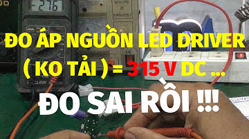 Sửa led driver - đo điện áp ngõ ra của nguồn led driver chế độ không tải ( = 315 V ) … đo sai rồi !