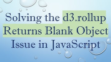 Solving the d3.rollup Returns Blank Object Issue in JavaScript
