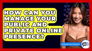 How Can You Manage Your Public And Private Online Presence? - Everyday-Networking
