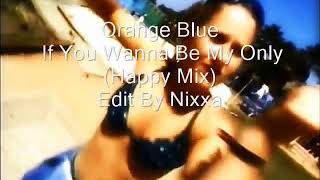 Orange Blue   If You Wanna Be My Only Happy Mix