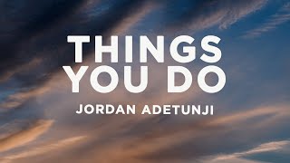 Jordan Adetunji - THINGS YOU DO (Lyrics)