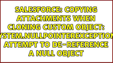 Copying attachments when cloning custom object: System.NullPointerException: Attempt to...
