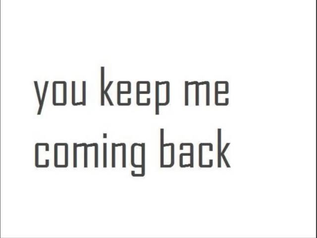 you keep me coming back - YouTube