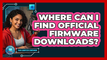 Where Can I Find Official Firmware Downloads? - Your Computer Companion