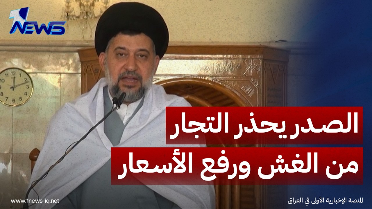 "سنراقب أفعالكم عن كثب".. الصدر يحذر التجار من الغش ورفع الأسعار والربح الفاحش ويدعوهم للرزق الحلال