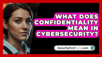 What Does Confidentiality Mean In Cybersecurity? - SecurityFirstCorp.com