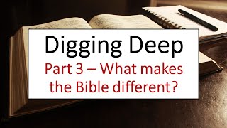 Digging Deep - Part 3: What makes the Bible different?