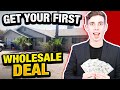 How To Get Your FIRST Wholesale Deal In 30 DAYS! (Start To Finish)