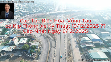 Cao Tốc Biên Hòa Vũng Tàu Trước Ngày Thông Xe Kỹ Thuật Ra Sao? Cập Nhật Ngày 6/12/2025