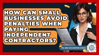 How Can Small Businesses Avoid Penalties When Paying Independent Contractors?