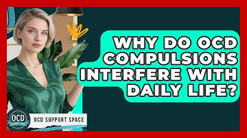 Why Do OCD Compulsions Interfere With Daily Life? - OCD Support Space