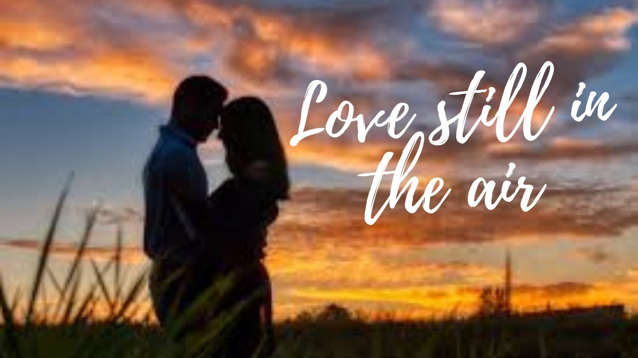 LOVE STILL IN THE AIR HAPPY LOVE MONTH YouTube