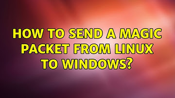 How to send a magic packet from linux to Windows? (2 Solutions!!)