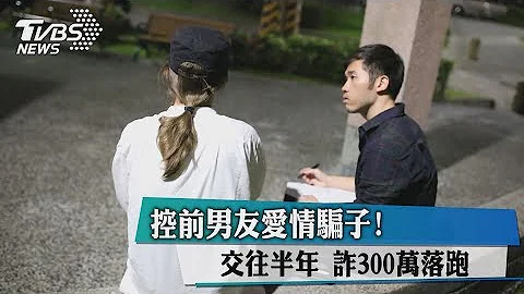 控前男友爱情骗子！交往半年　诈300万落跑 - 天天要闻