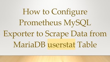 How to Configure Prometheus MySQL Exporter to Scrape Data from MariaDB userstat Table