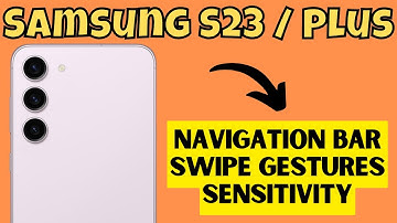 Samsung S23 / Plus Navigation Bar Swipe Gestures Sensitivity