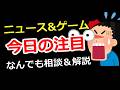 【ニュース＆ゲーム雑談】今日の注目は？なんでも相談＆解説、ゲーム＆別ジャンル質問でもOK