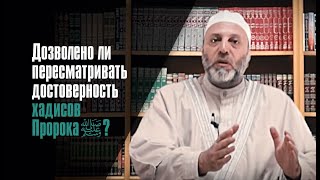 Дозволено Ли Пересматривать Достоверность Хадисов Пророка ﷺ?